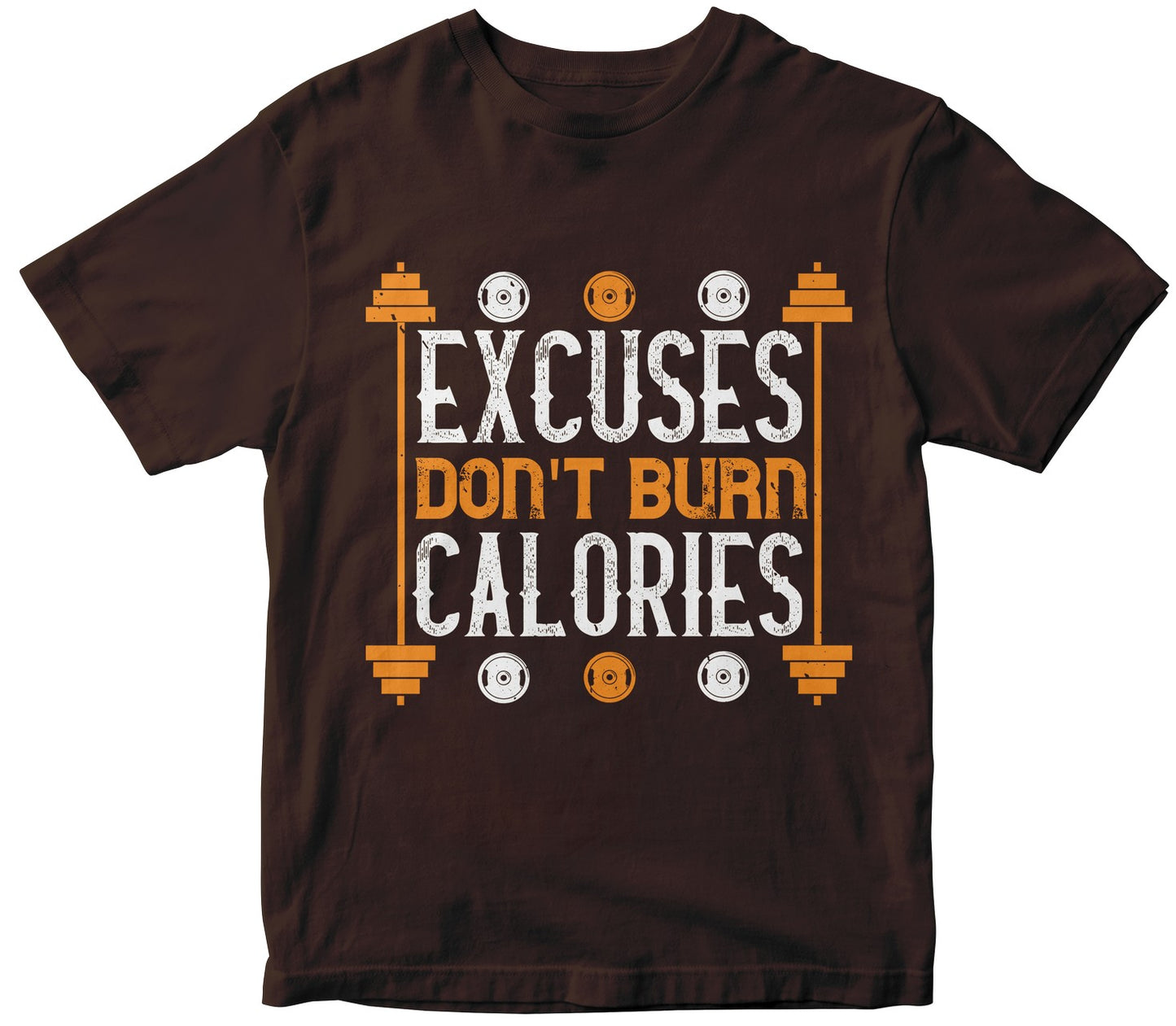 Excuses Don'T Burns Calories