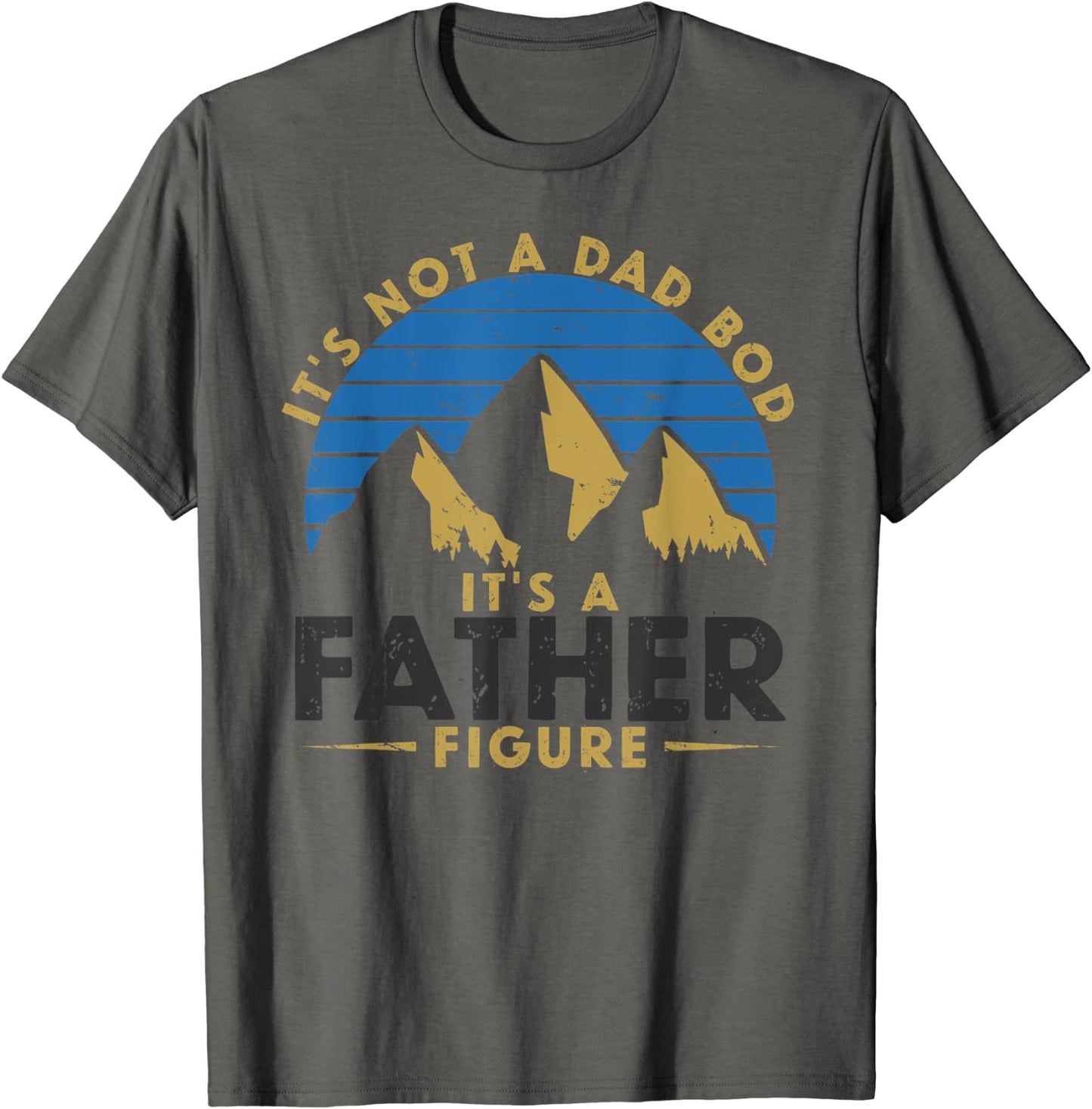 Mens Its Not A Dad Bod Its A Father Figure Daddy Fathers Day T-Shirt