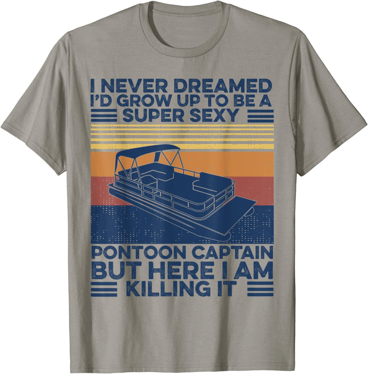 I Never Dreamed Id Grow Up To Be A Super Sexy Pontoon Boat T-Shirt