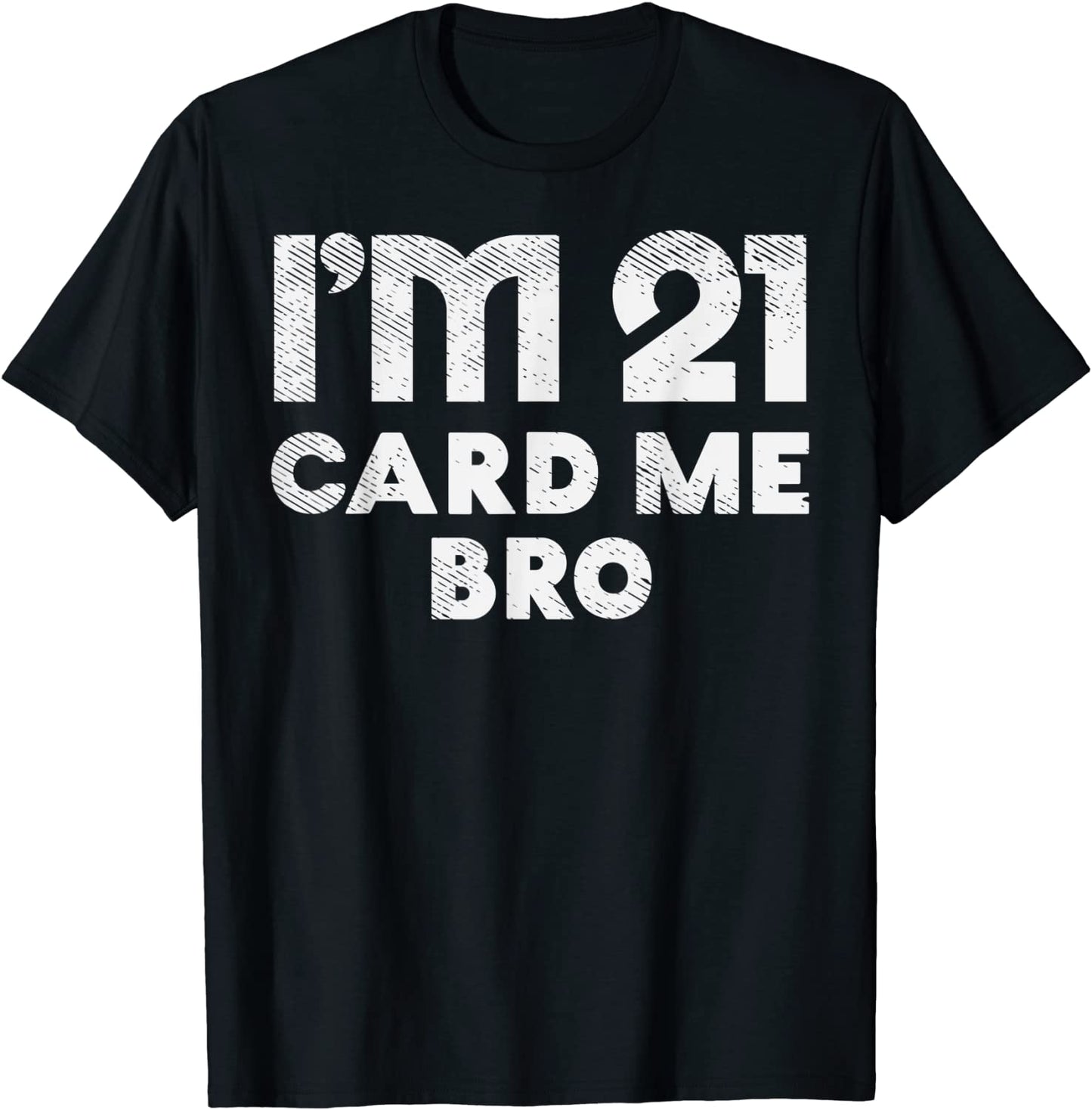 Im 21 Card Me Bro Funny Legal 21 Year Old 21st Birthday Gift T-Shirt