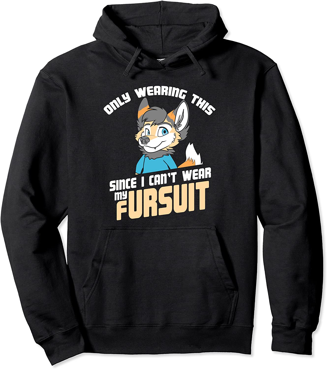 Only Wearing This Since I Cant Wear My Fursuit - Cute Pullover Hoodie