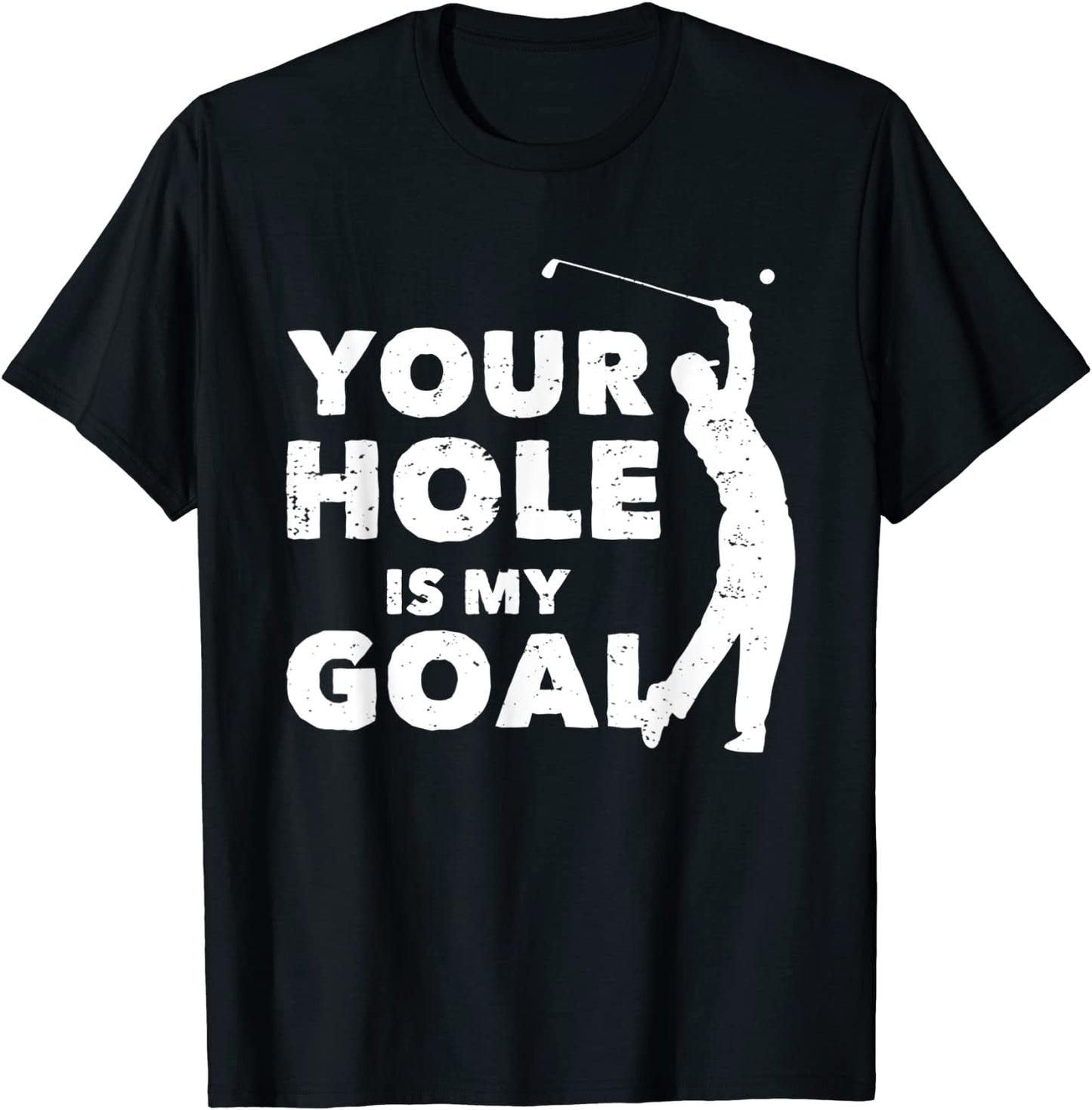 Your Hole Is My Goal Funny Golf Golfing Sports Golfer Gift T-Shirt