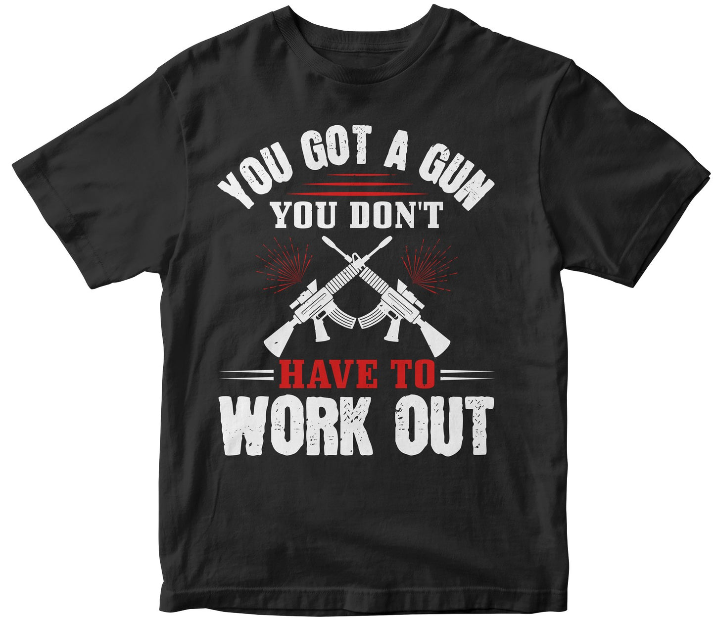 You Got A Gun, You Don'T Have To Work Out