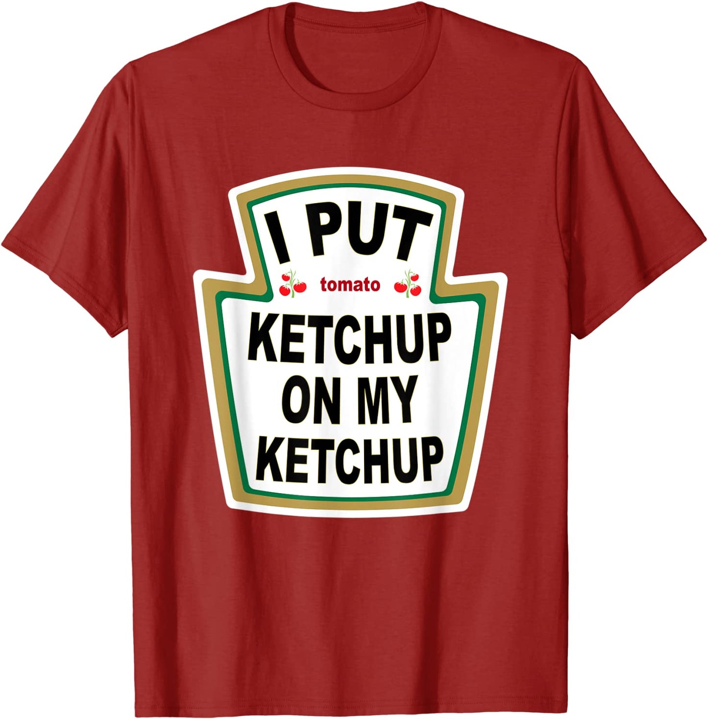 I Put Ketchup on My Ketchup T-shirt Funny Tomato gift