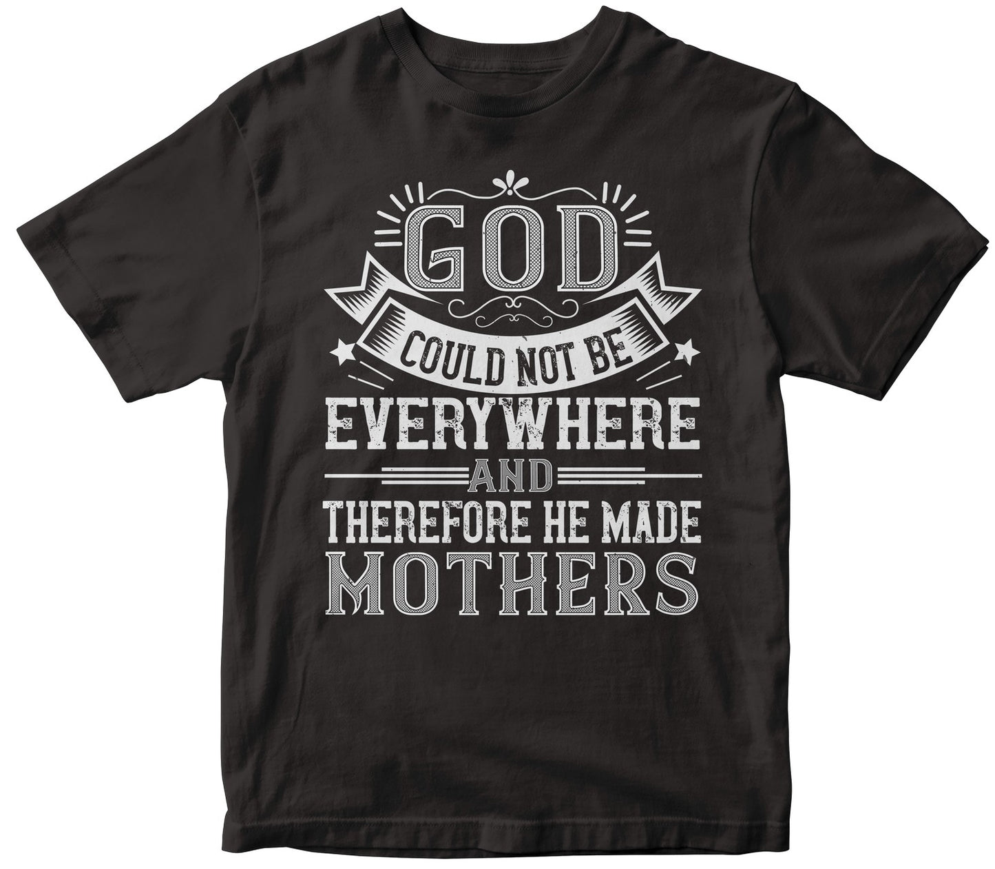 God Could Not Be Everywhere, And Therefore He Made Mothers Tshirt
