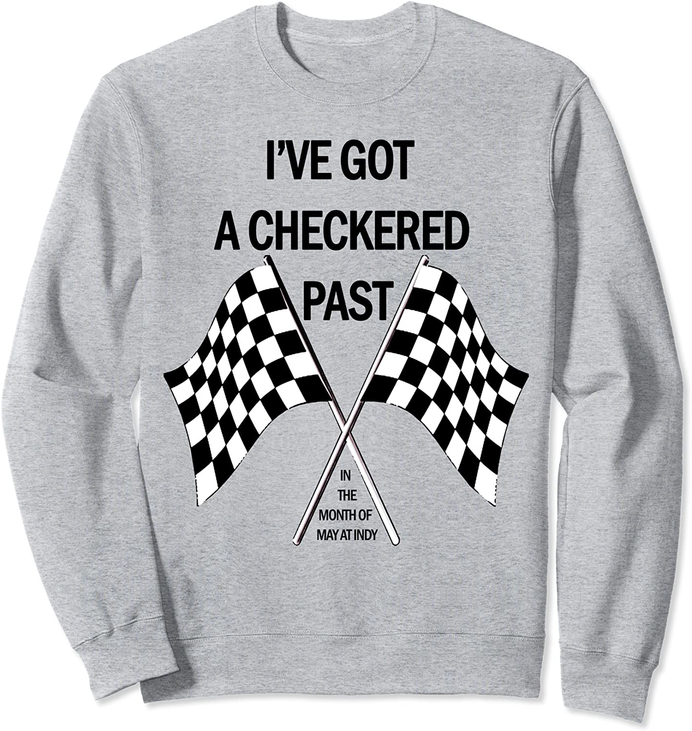 I ve got a checkered past in the month of May at Indy Sweatshirt