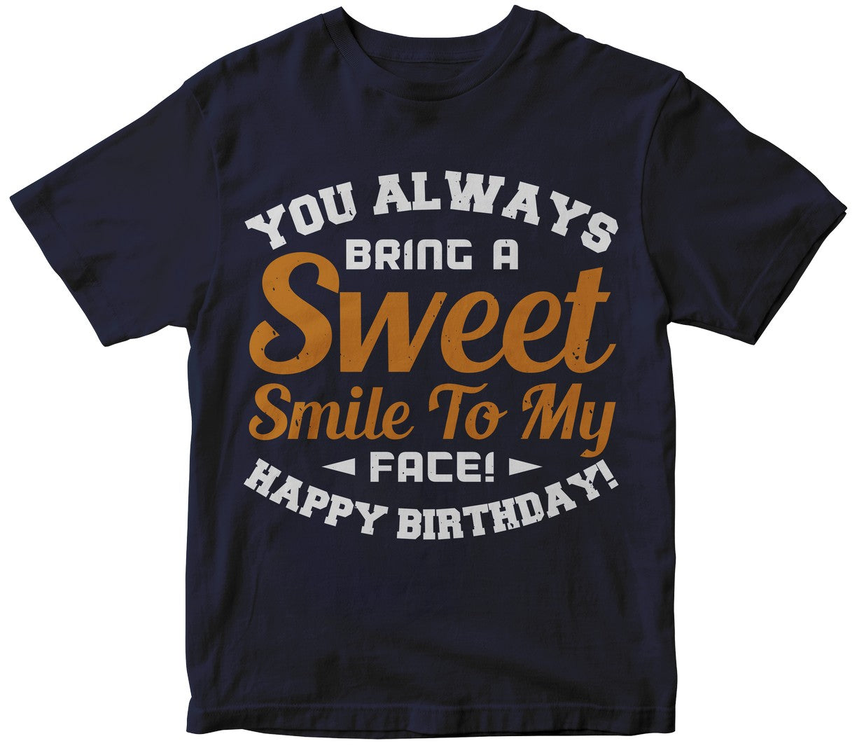 You Always Bring A Sweet Smile To My Face! Happy Birthday!