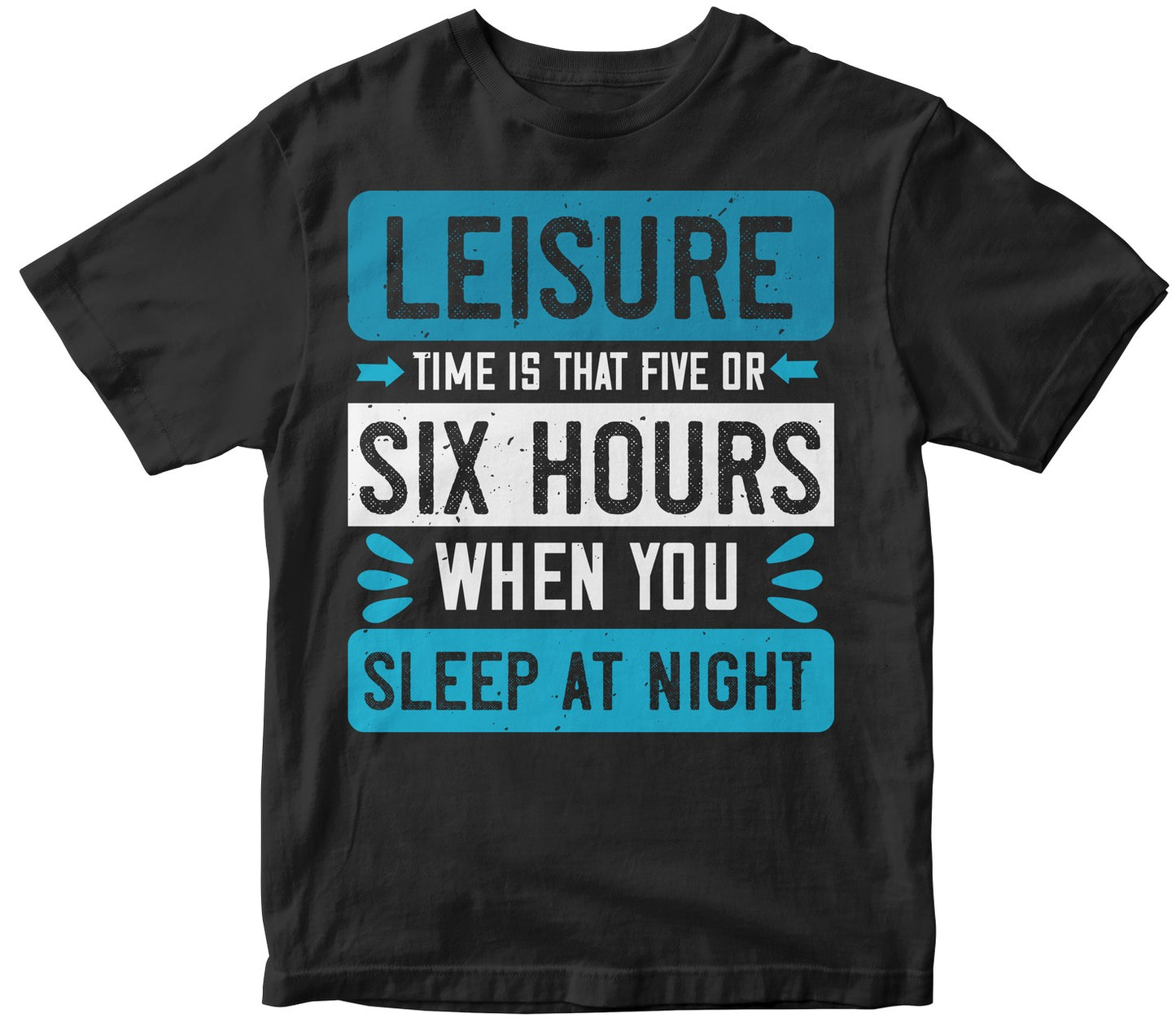 Leisure Time Is That Five Or Six Hours When You Sleep At Night
