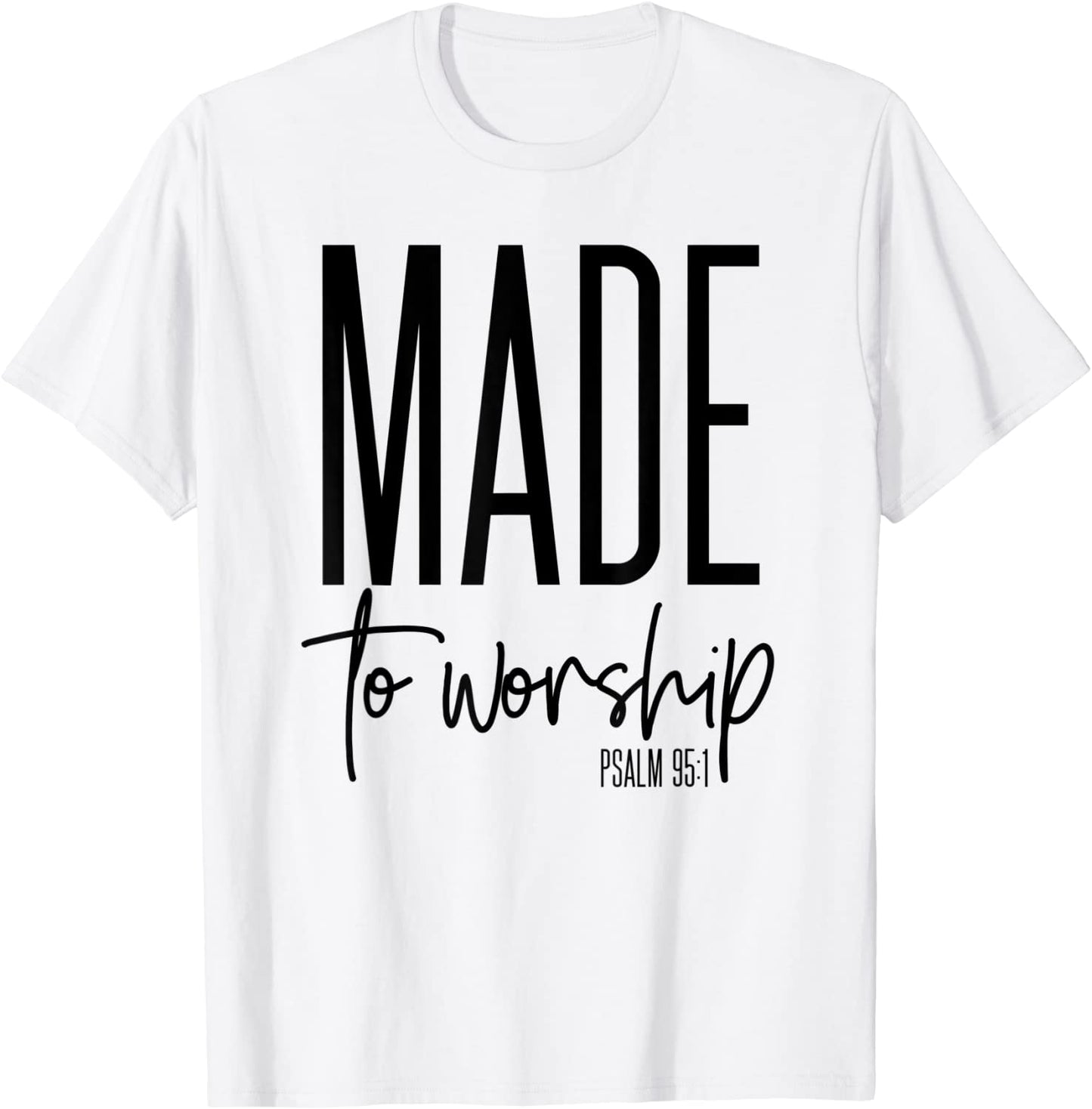 Made To Worship Psalm 95 1 Shirt - Christian gift idea