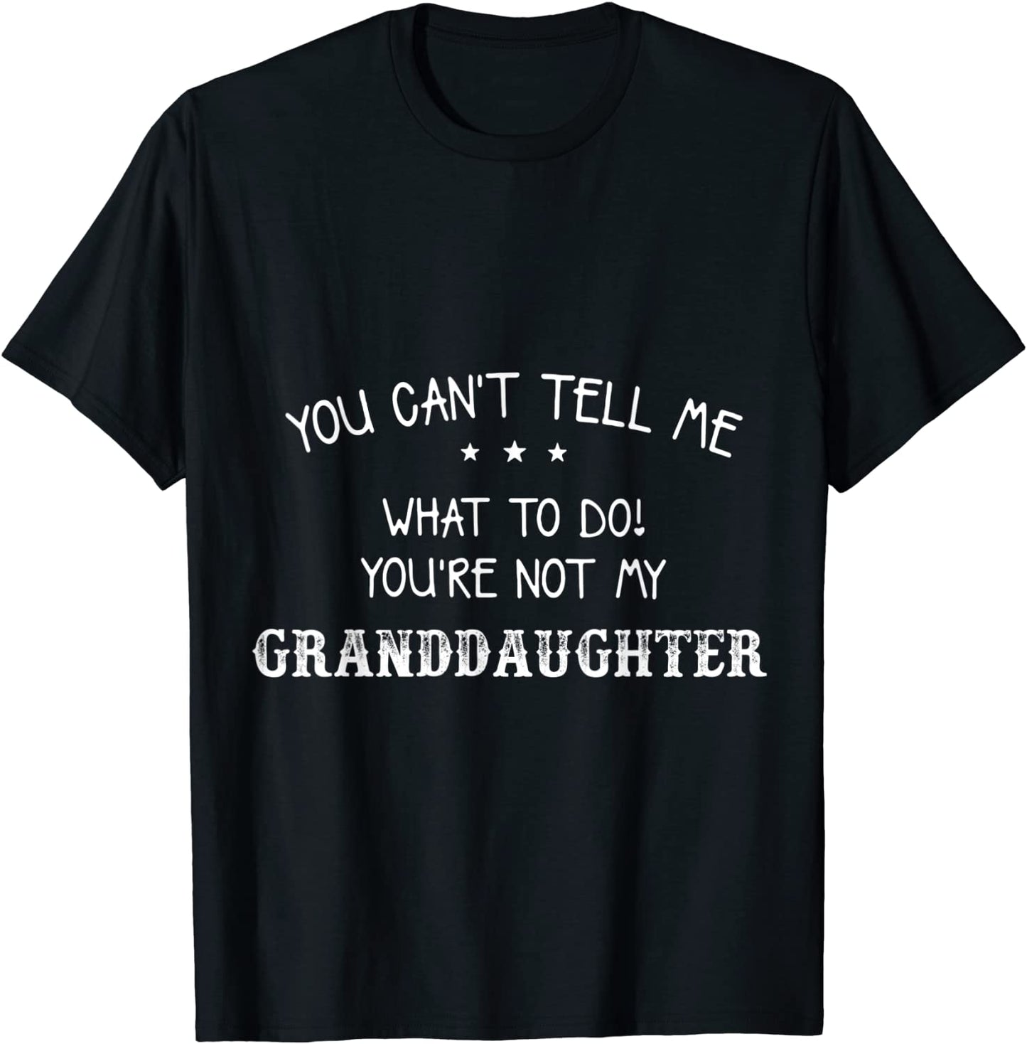 You Cant Tell Me What To Do Youre Not My Granddaughter T-Shirt