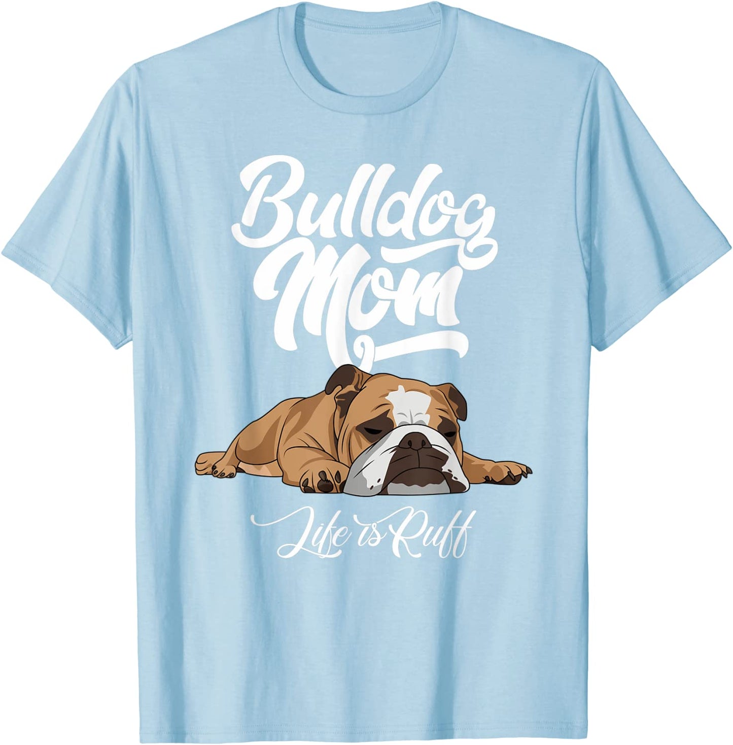 Funny English Bulldog Apparel Bulldog Mom Life Is Ruff T-Shirt