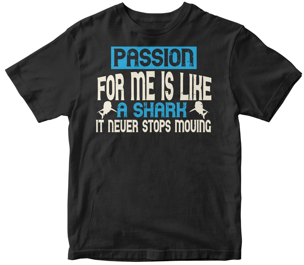 Passion, For Me, Is Like A Shark – It Never Stops Moving Collection