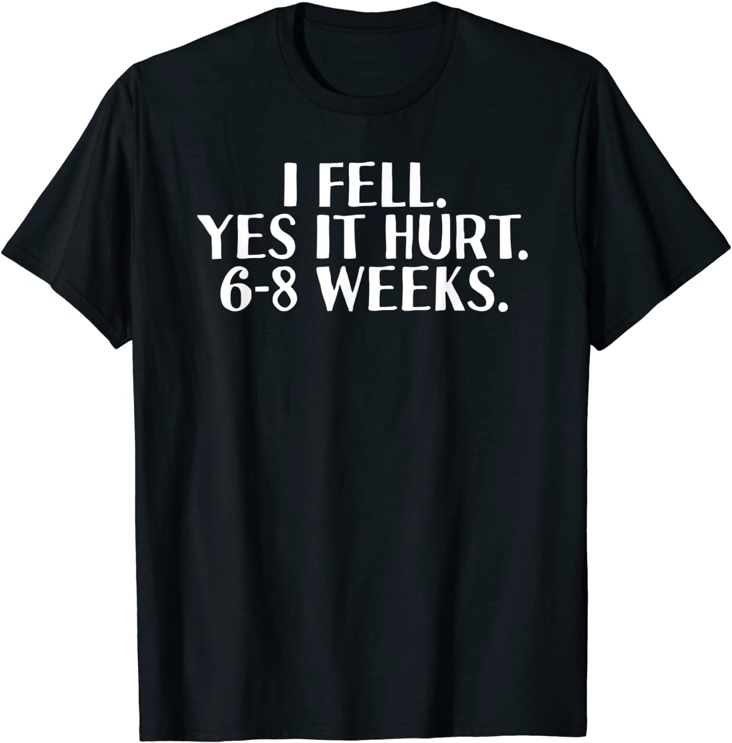 I FELL YES IT HURT 6-8 WEEKS Funny Broken Bone Arm Gift Idea T-Shirt