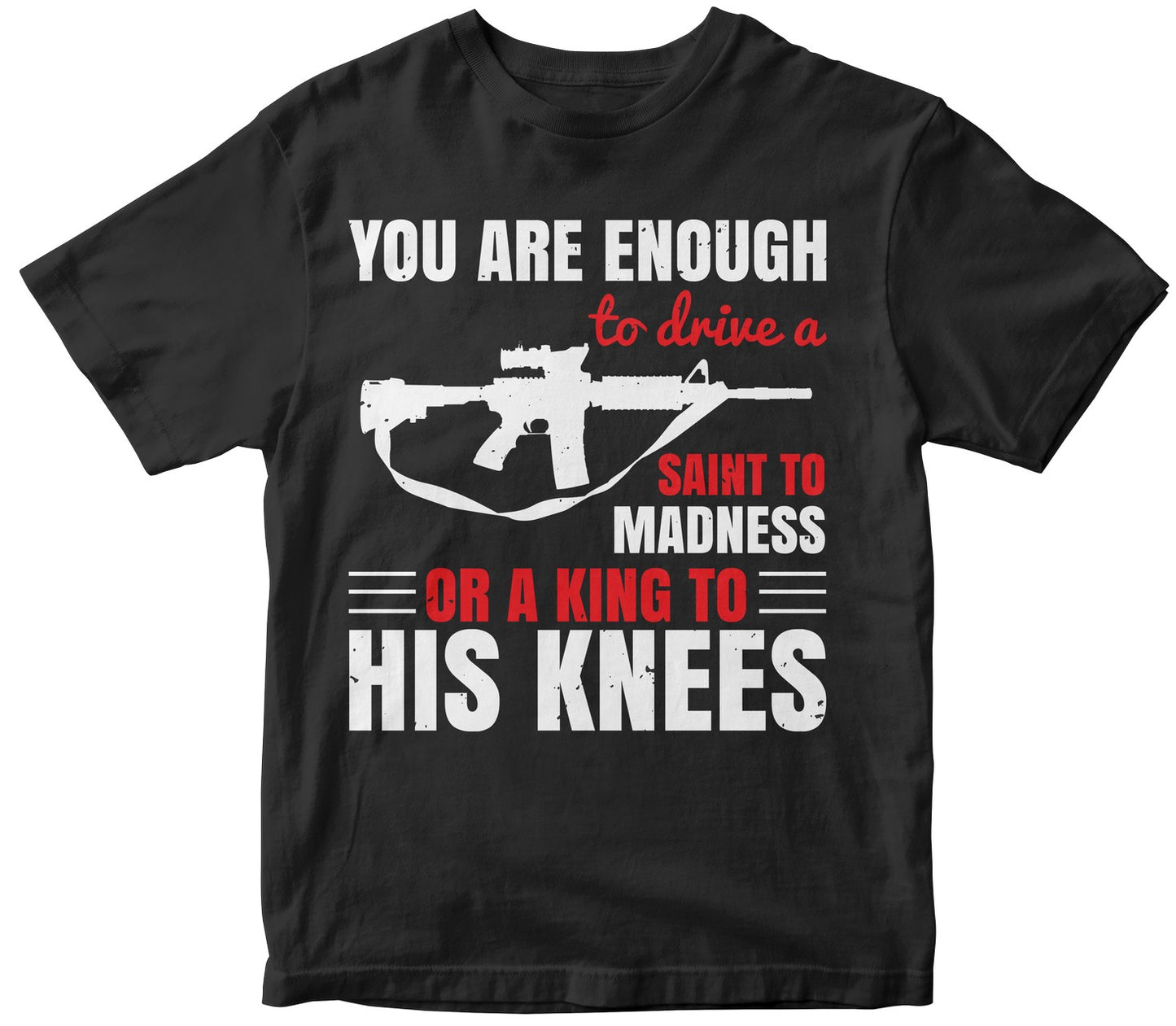 You Are Enough To Drive A Saint To Madness Or A King To His Knees
