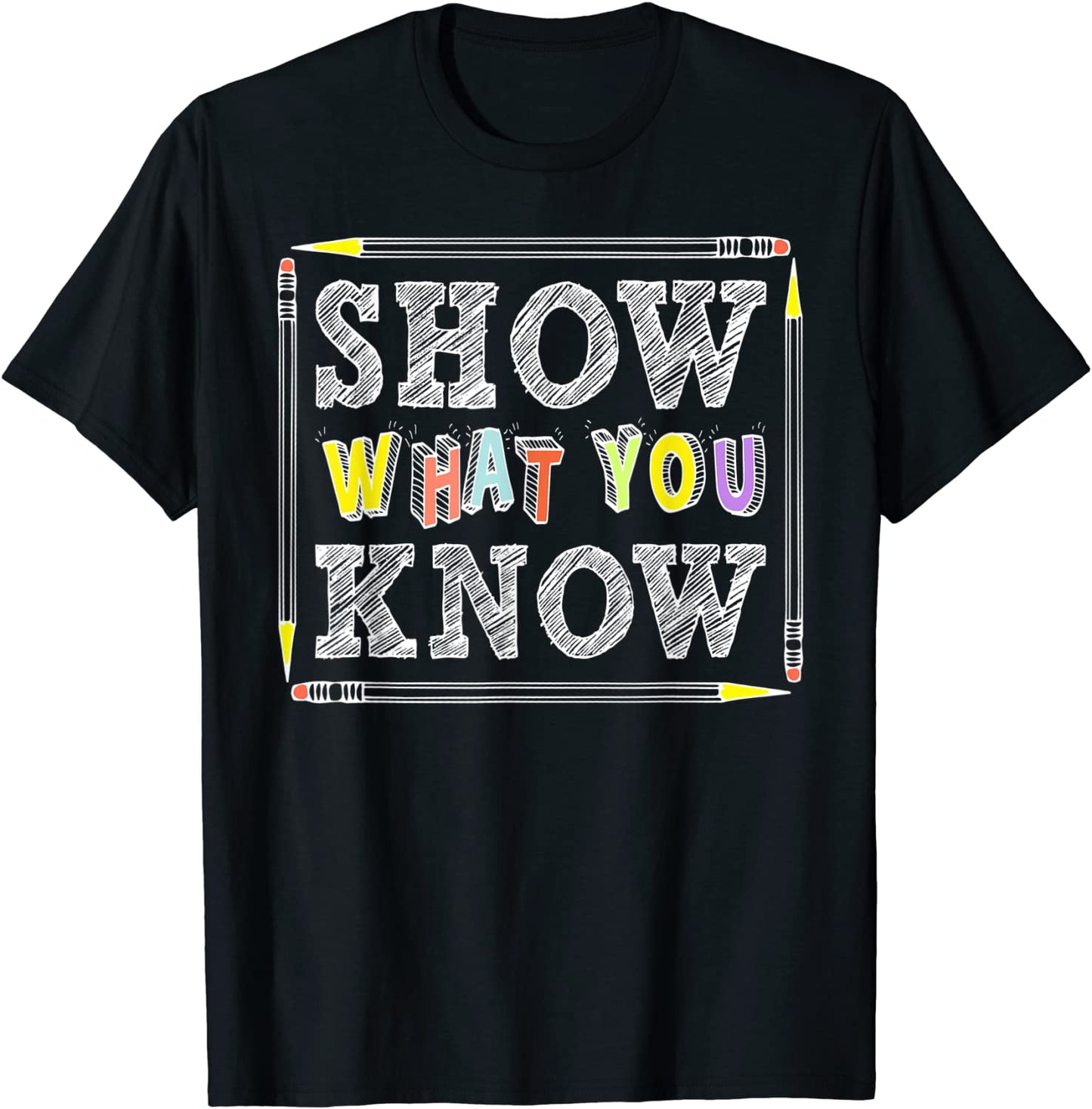 Show What You Know Funny Exam Testing Day Students Teachers T-Shirt