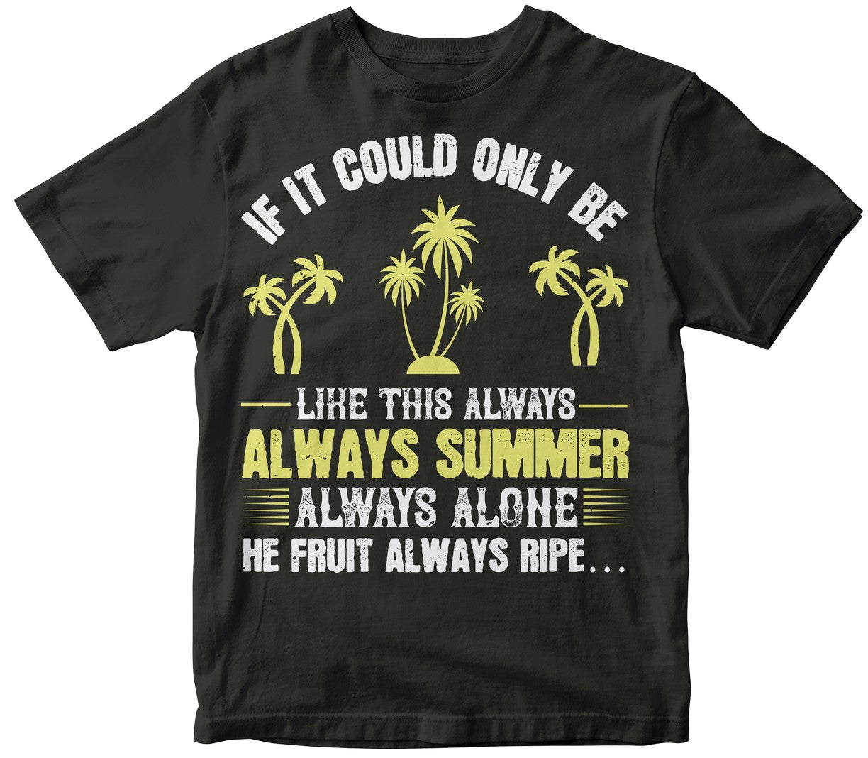 If It Could Only Be Like This Always – Always Summer, Always Alone, The Fruit Always Ripe…