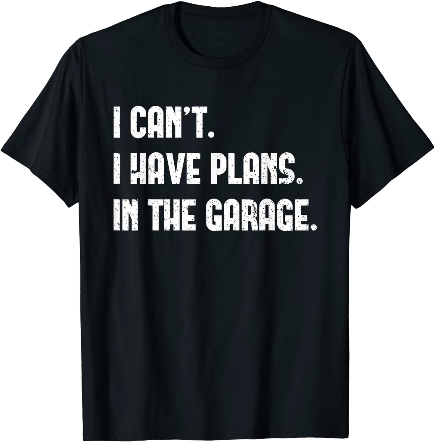 I Cant I Have Plans In The Garage Car Mechanic Design Print T-Shirt