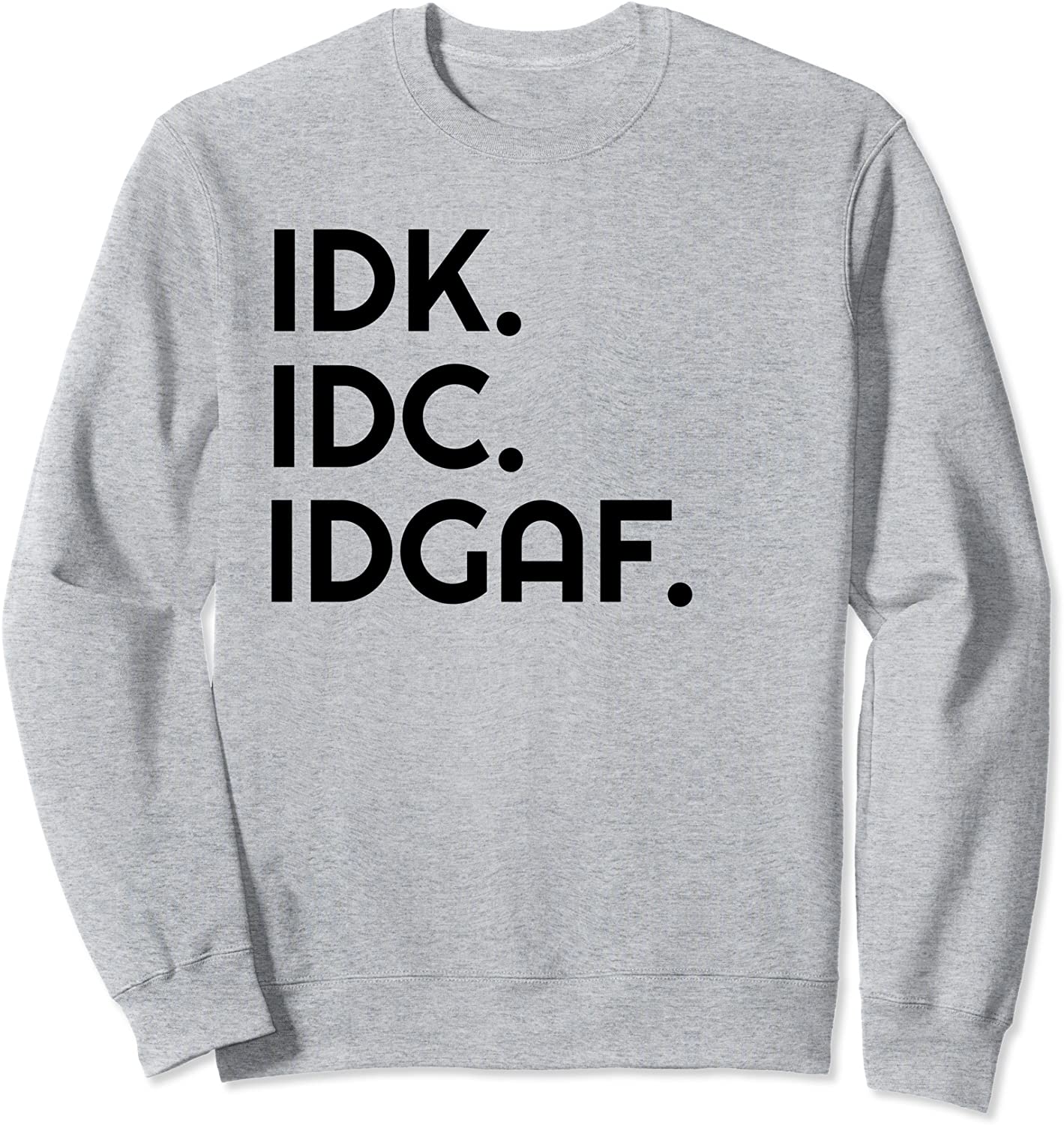 Funny IDK IDC IDGAF IDK IDC IDGAF Sweatshirt