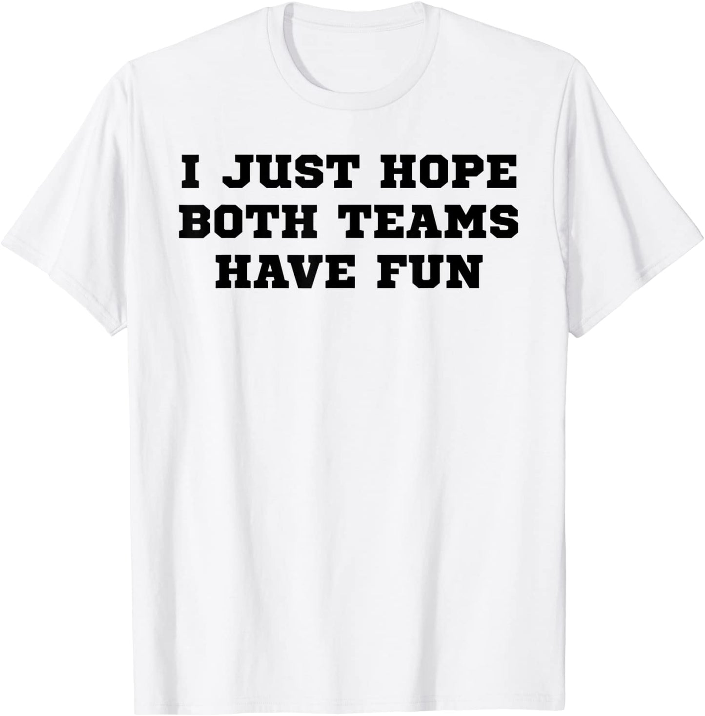 I Just Hope Both Teams Have Fun Good Sports Game T- T-Shirt