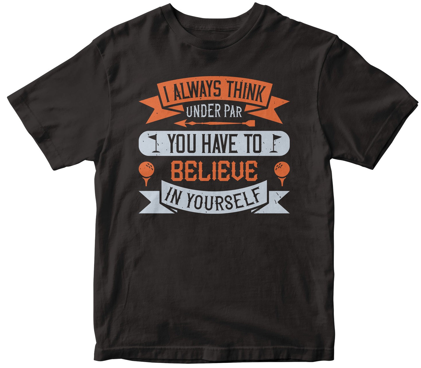 I Always Think Under Par. You Have To Believe In Yourself Collection