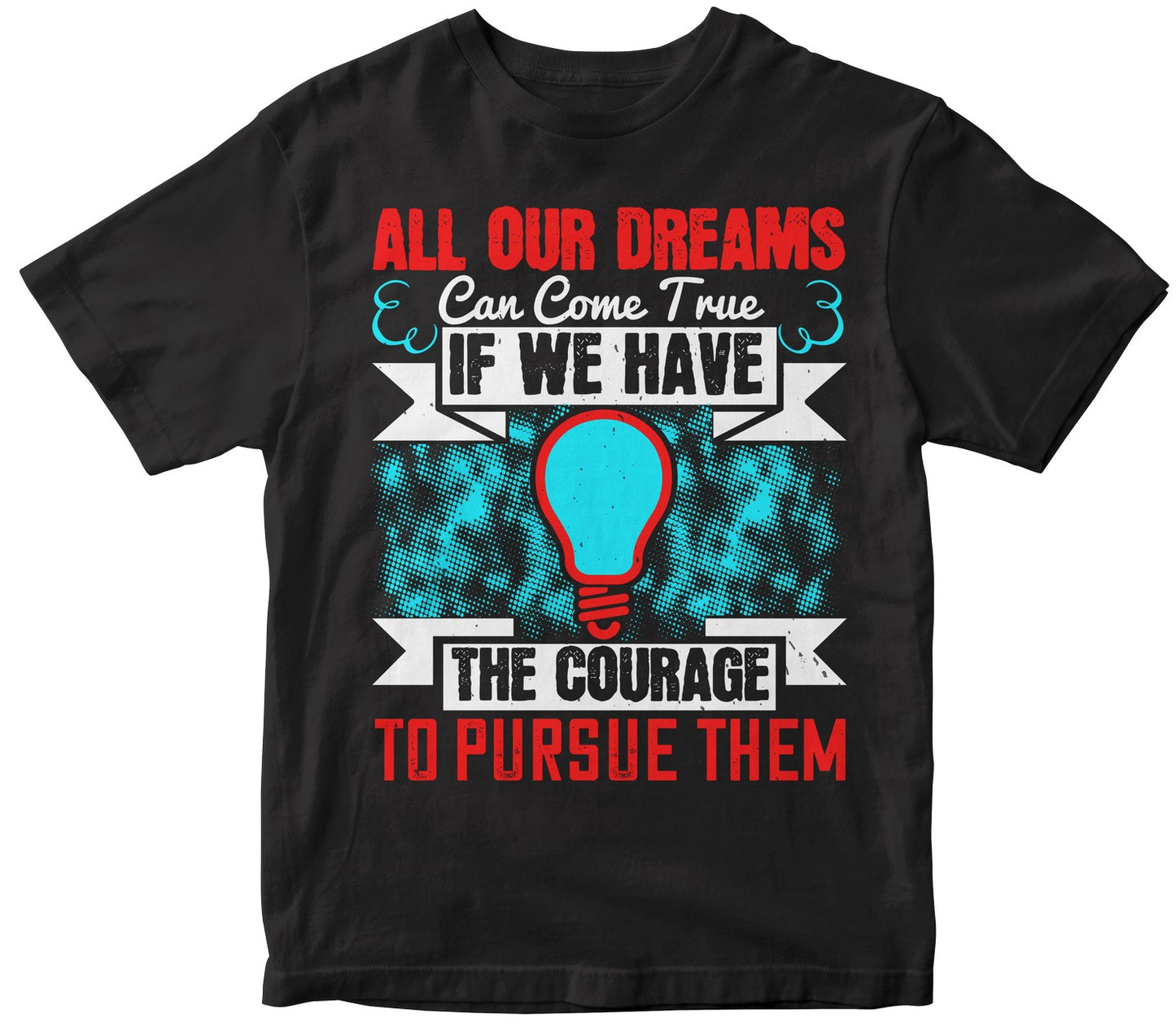 All Our Dreams Can Come True If We Have The Courage To Pursue Them