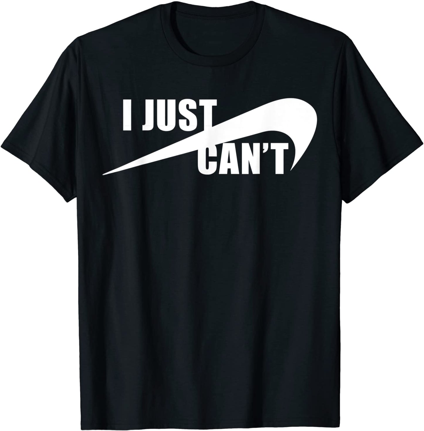 I Just Cant Nonmotivational T-Shirt
