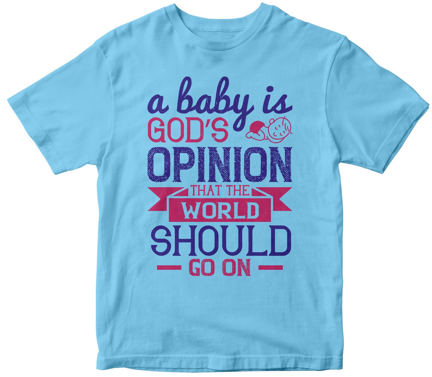 A Baby Is God’S Opinion That The World Should Go On