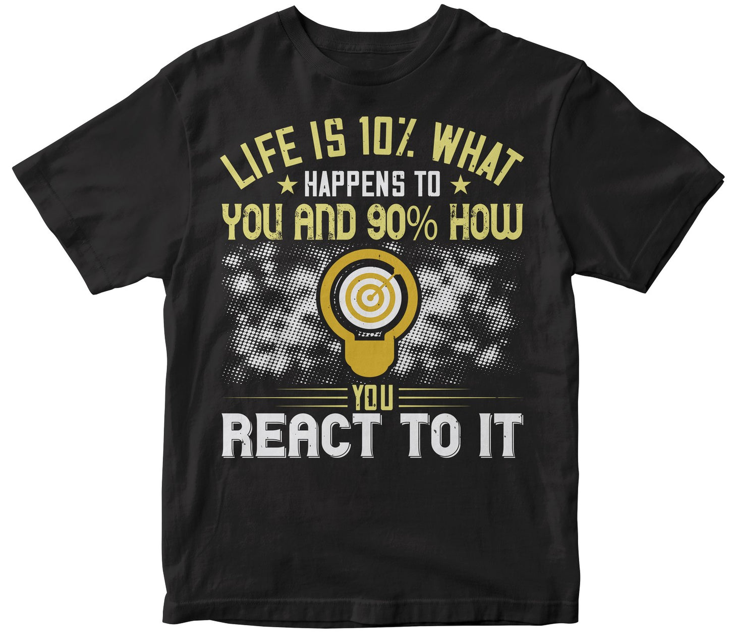 Life Is 10% What Happens To You And 90% How You React To It
