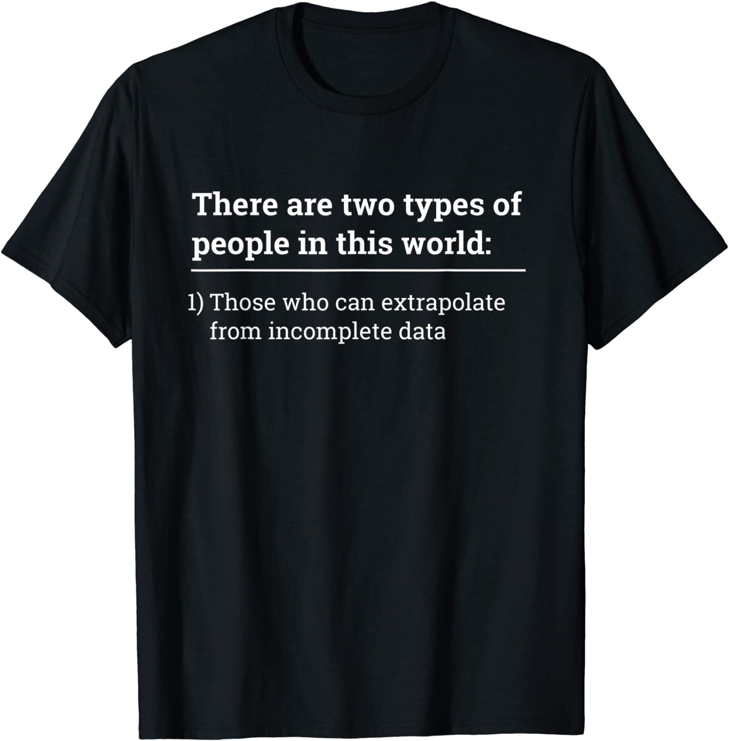 Two types of people - can extrapolate incomplete data tshirt T-Shirt