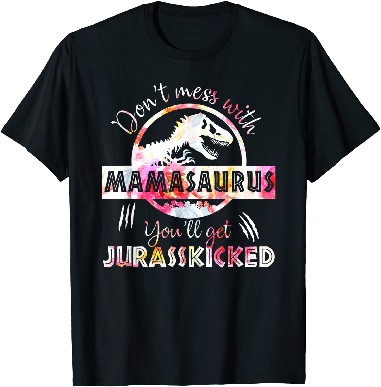 Dont Mess With Mamasaurus Youll Get Jurasskicked Mothers Day T-Shirt