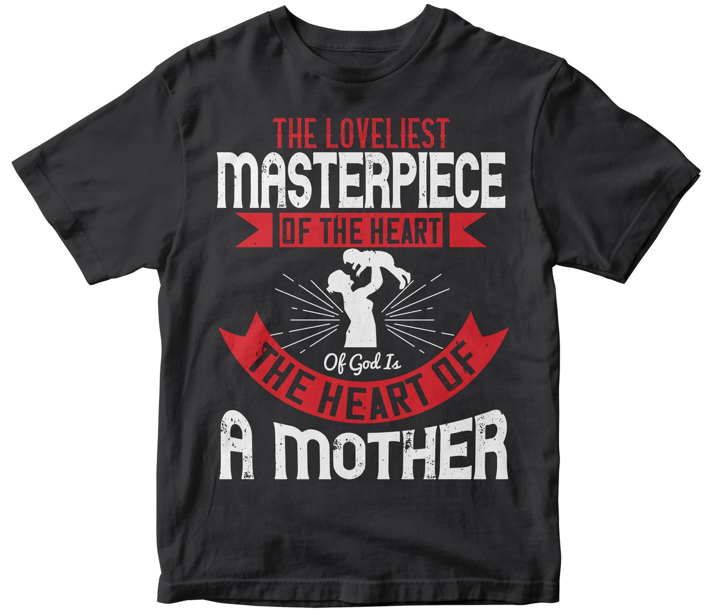 The Loveliest Masterpiece Of The Heart Of God Is The Heart Of A Mother Tshirt