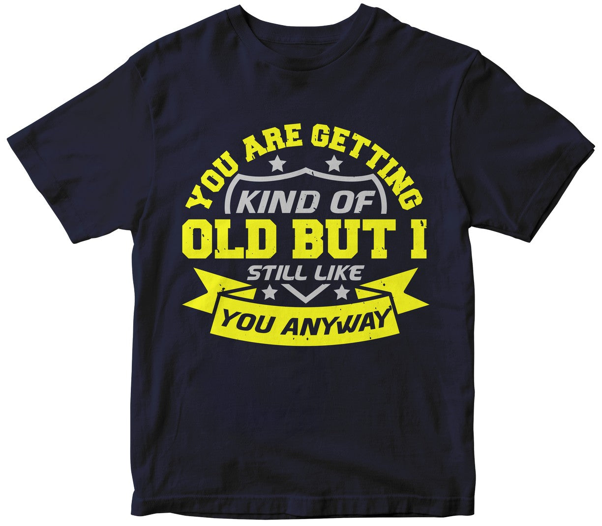You Are Getting Kind Of Old, But I Still Like You Anyway