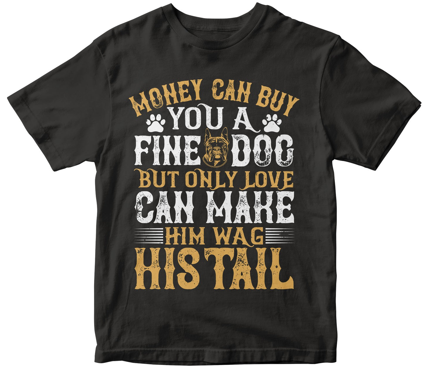 Money Can Buy You A Fine Dog, But Only Love Can Make Him Wag His Tail Collection