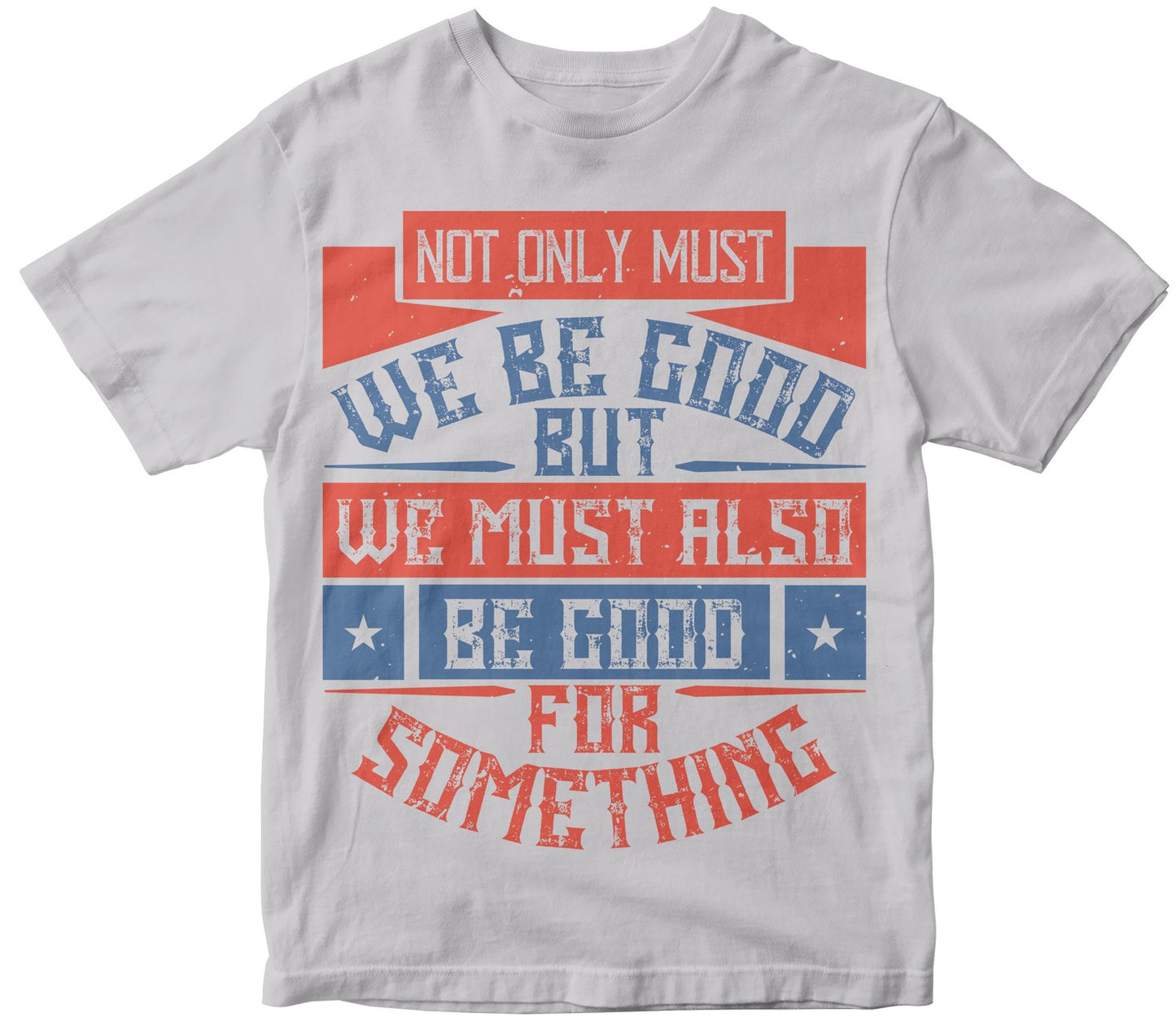 Not Only Must We Be Good, But We Must Also Be Good For Something