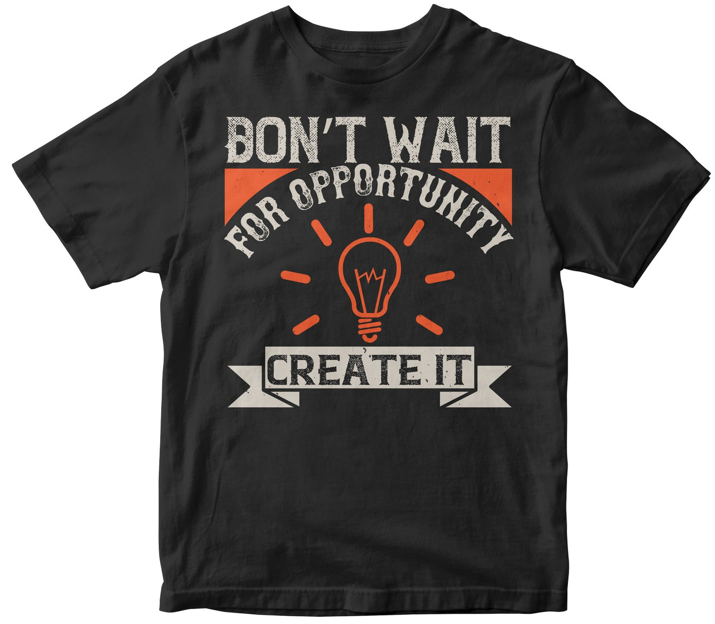 Don’T Wait For Opportunity. Create It