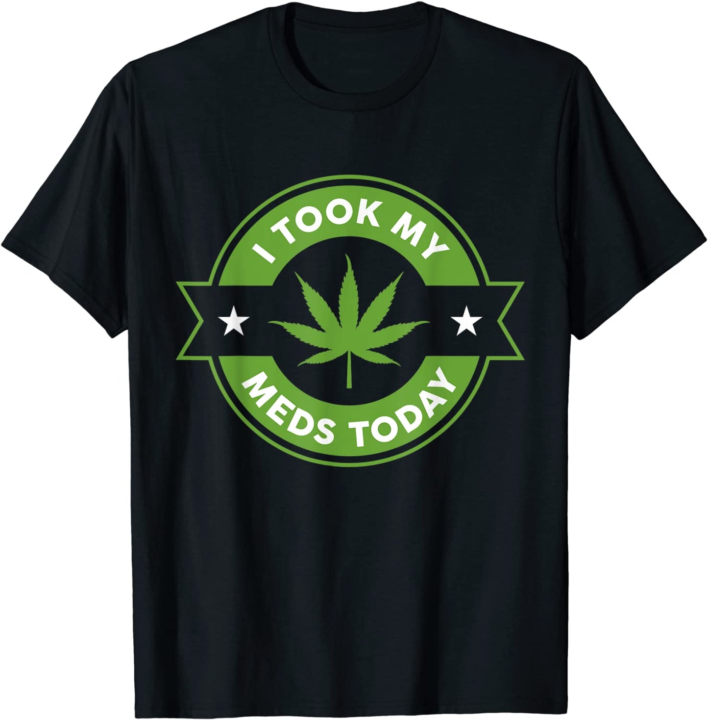 I Took My Meds Today Marijuana Funny Weed Cannabis Sayings T-Shirt
