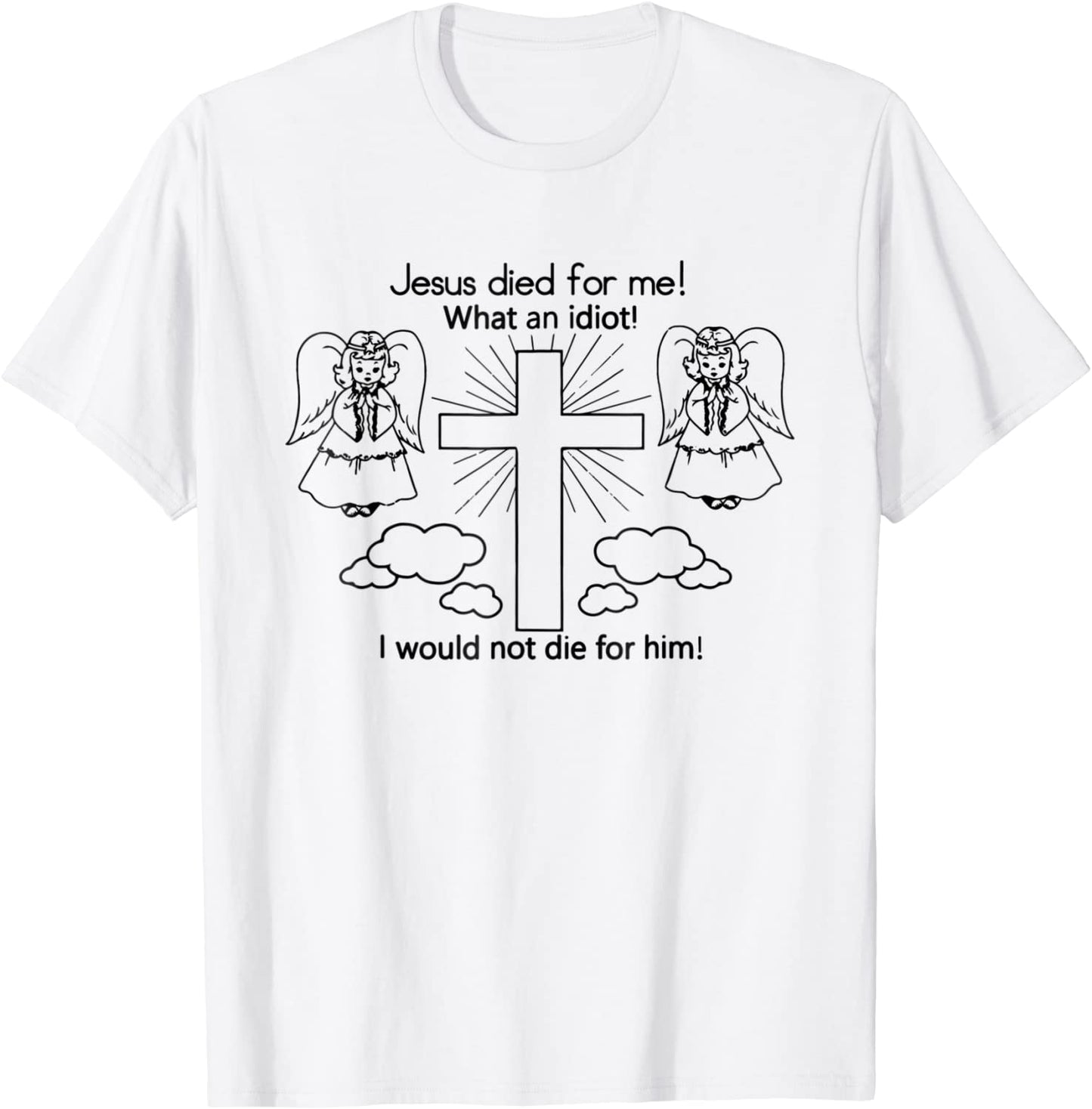 Jesus Died For Me I would not die for him T-shirt Best GIft