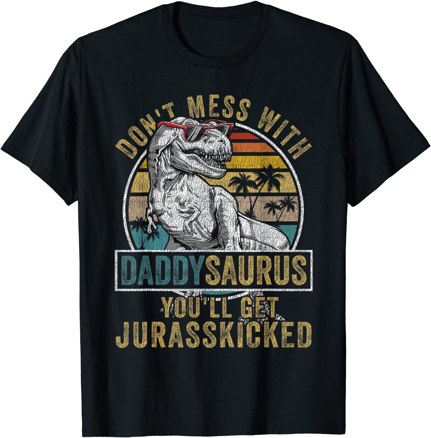 Dont Mess With Daddysaurus Youll Get Jurasskicked T-Shirt