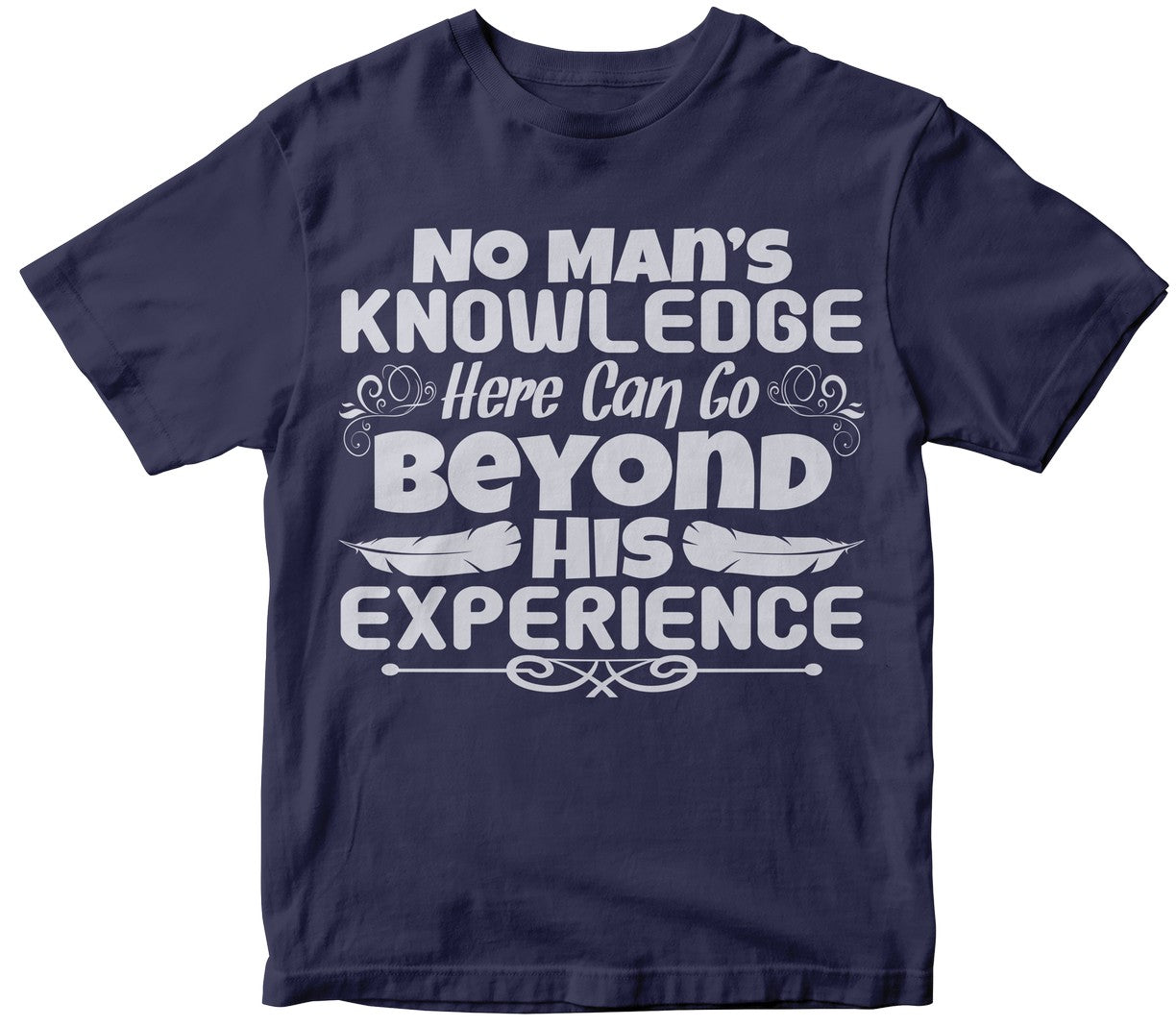 No Man Is Knowledge Here Can Go Beyond His Experiencee