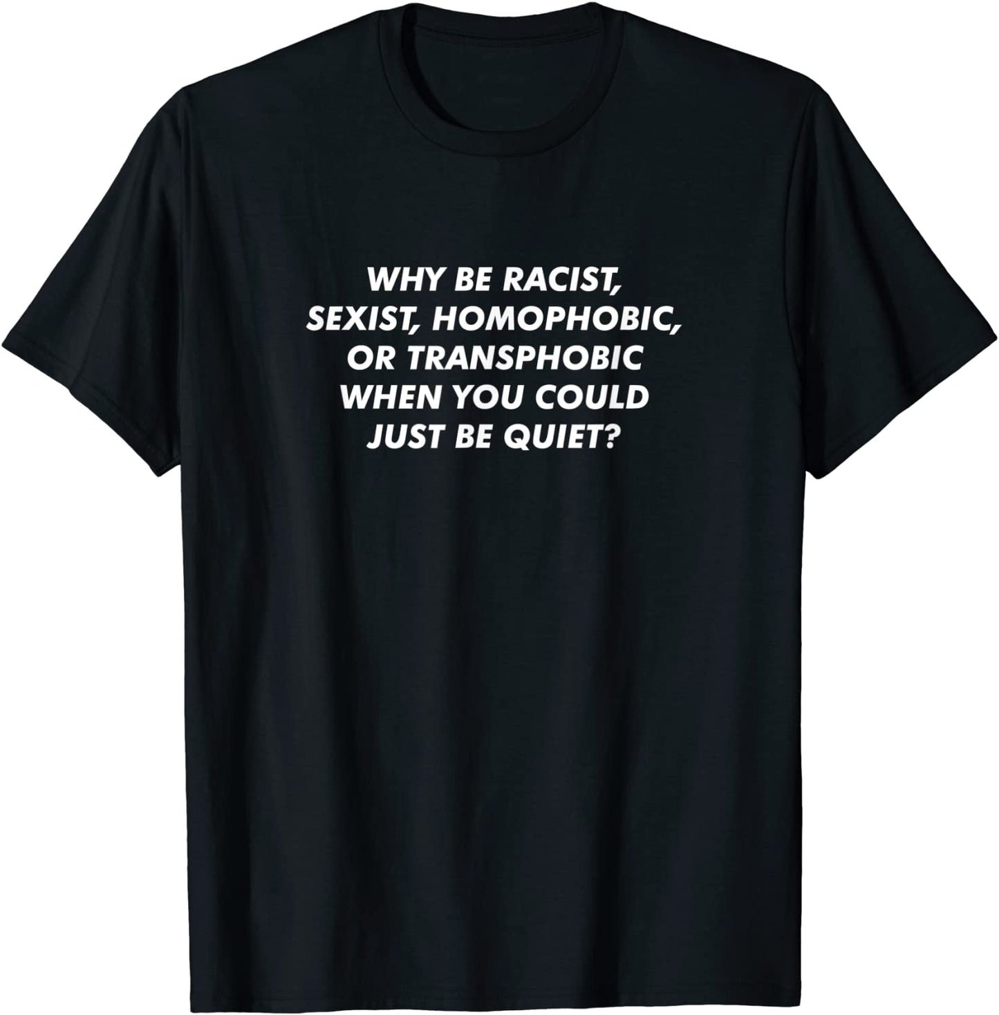 Why Be Racist Sexist Homophobic Or Transphobic T-Shirt T-Shirt