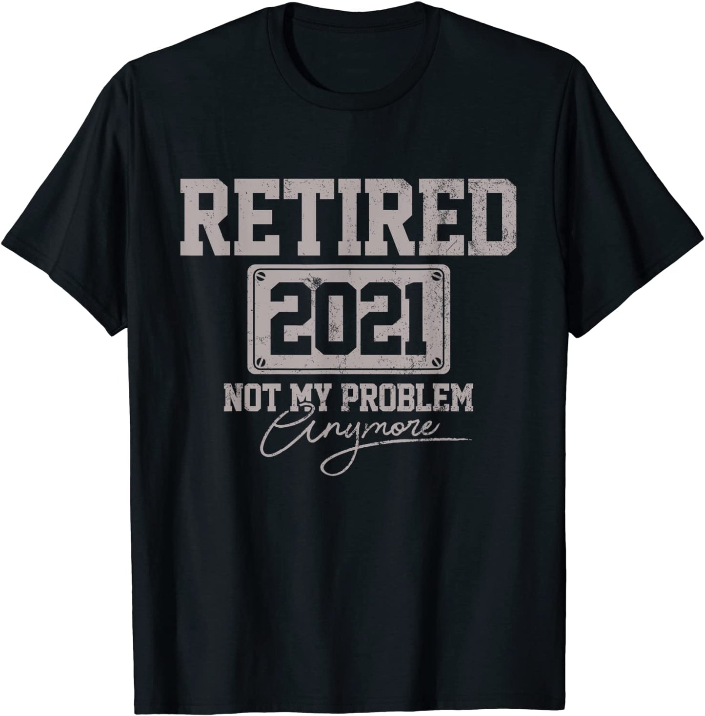 Retired 2021 Not My Problem Anymore Funny Retirement Gift T-Shirt