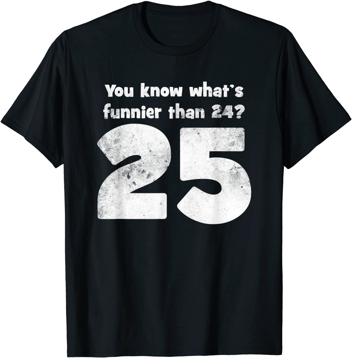 You Know Whats Funnier Than 24 25 T-Shirt