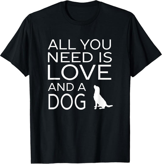 All You Need Is Love And A Dog Pet Animal Dogs Lover T-shirt T-Shirt for Men Women Girls Kids