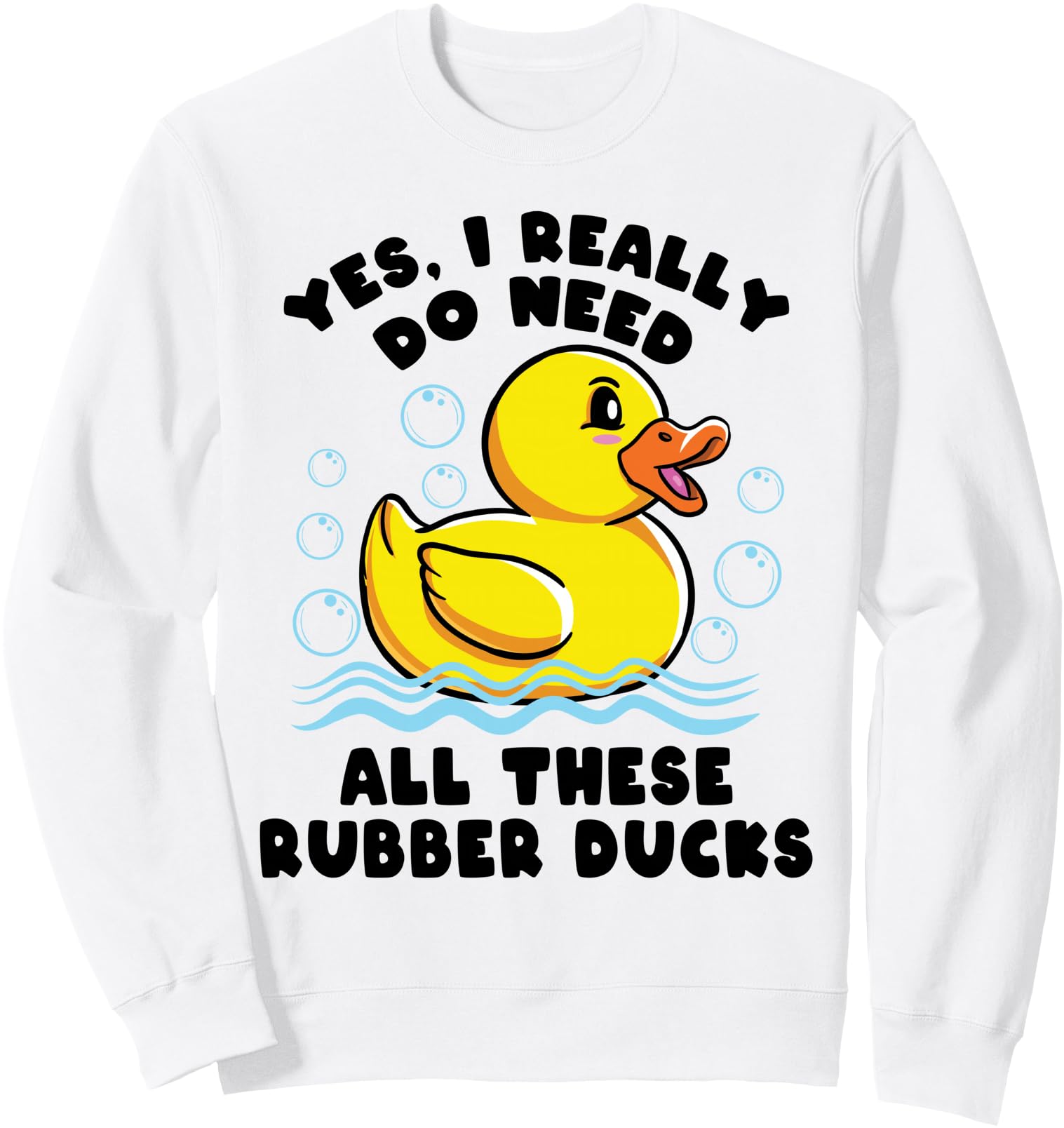 Funny Rubber Duck Really Need These Ducks Lover Duckie Gift Sweatshirt