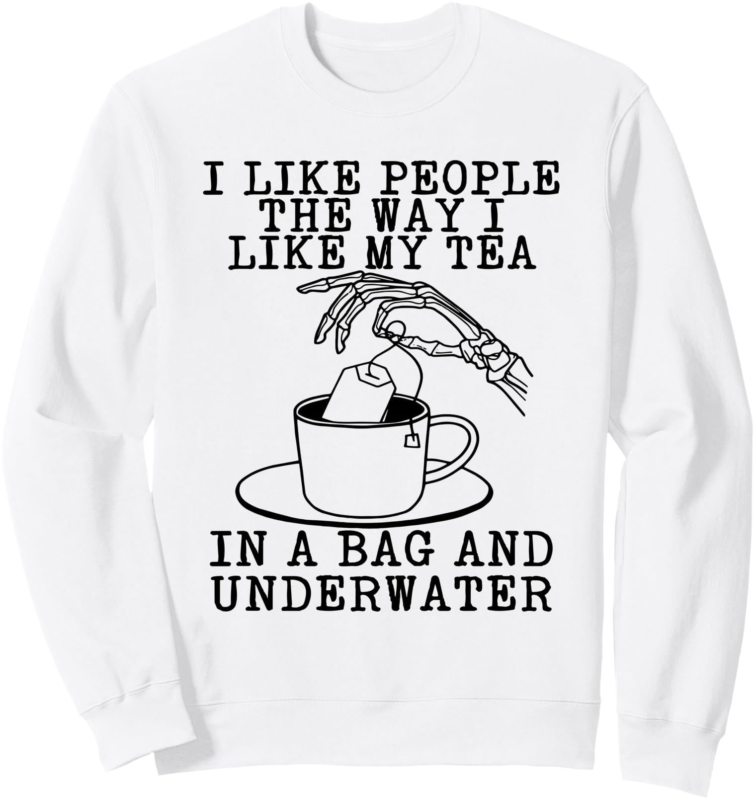 I Like People The Way I Like My Tea In A Bag And Underwater Sweatshirt