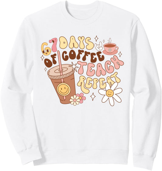 67 Days of Coffee Teach Repeat 67th Day of School Teachers Sweatshirt