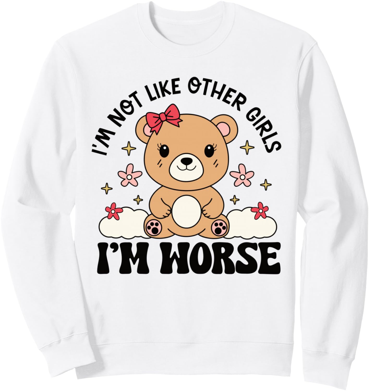 Funny Kawaii Teddy Bear I'm Not Like Other Girls I'm Worse Sweatshirt