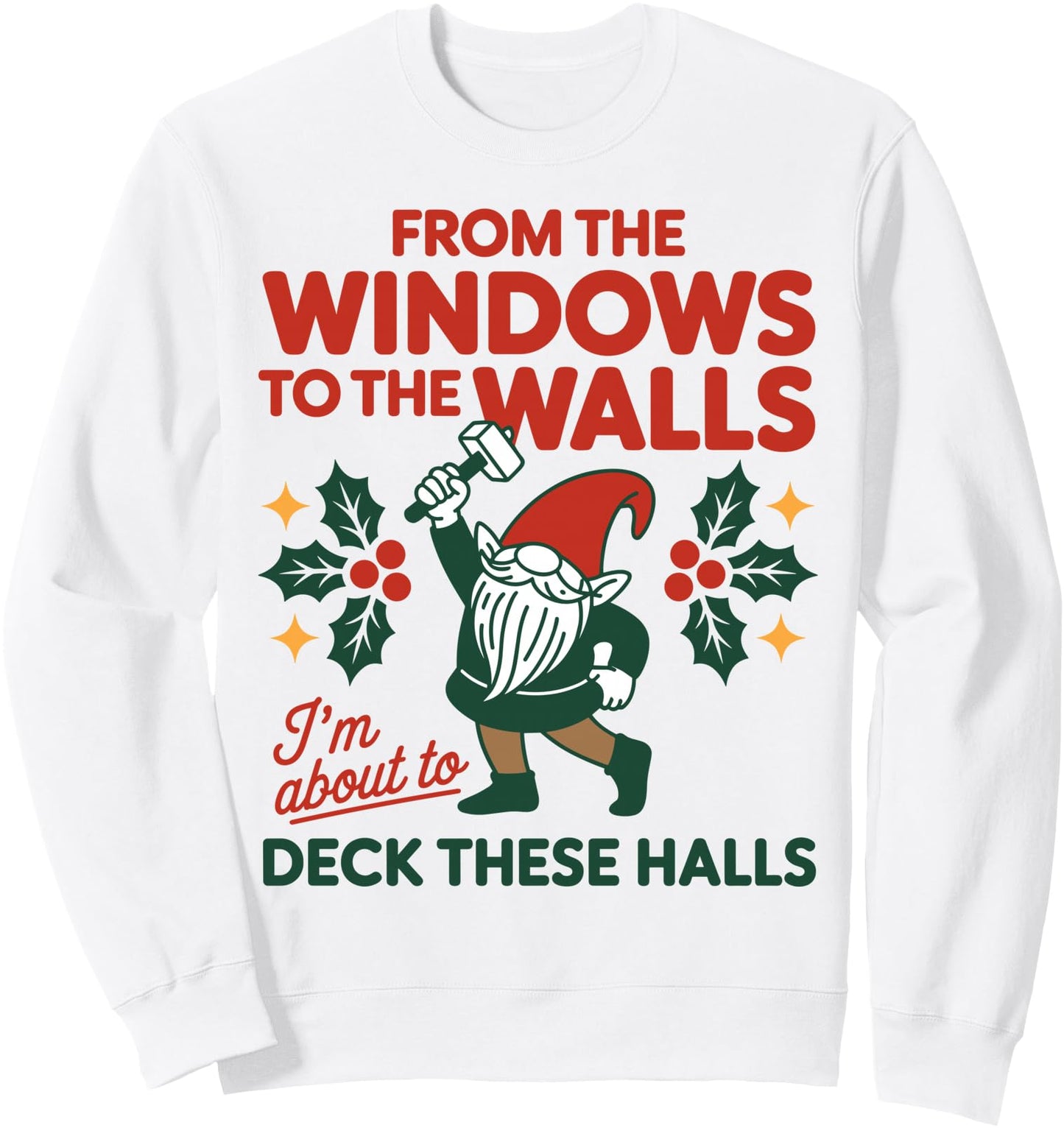 from The Windows to The Walls I'm About to Deck These Halls Sweatshirt