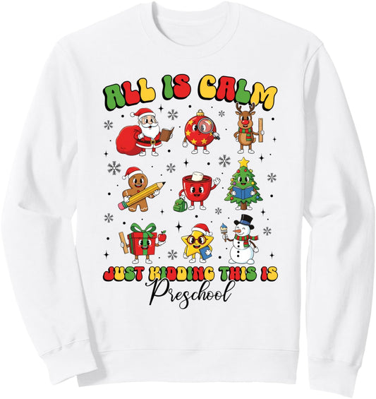 All Is Calm Just Kidding This Is Preschool Cute Xmas Teacher Sweatshirt
