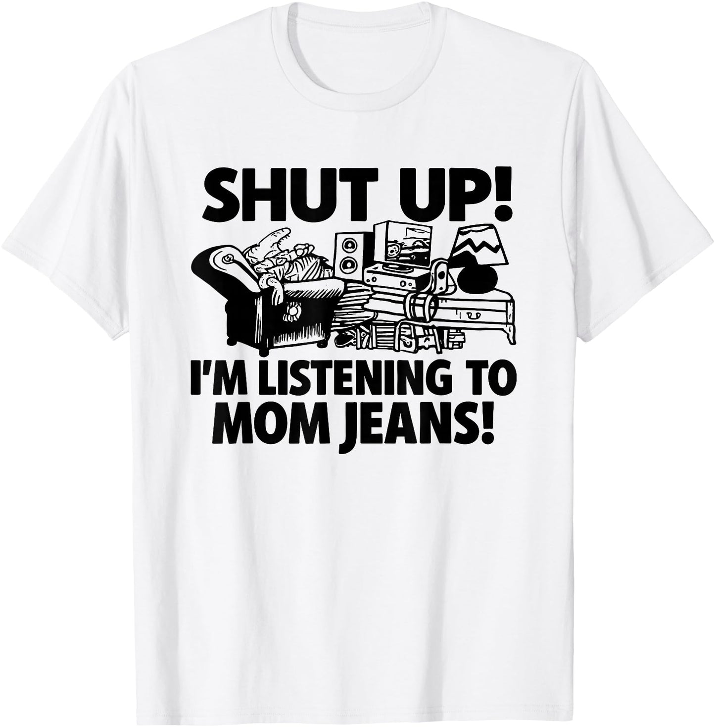 Shut Up I'm Listening to Mom Jeans